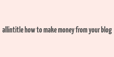 allintitle how to make money from your blog