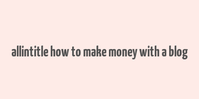 allintitle how to make money with a blog