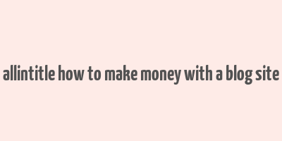 allintitle how to make money with a blog site