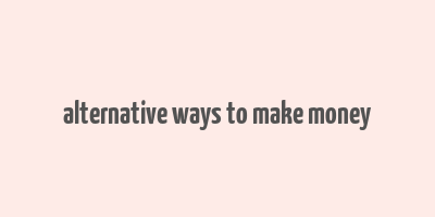 alternative ways to make money