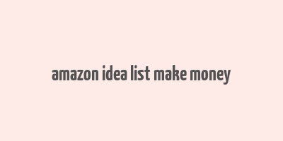 amazon idea list make money