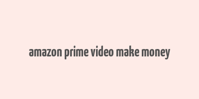 amazon prime video make money