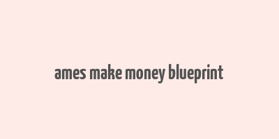 ames make money blueprint