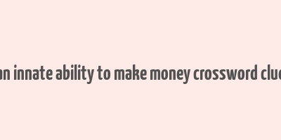 an innate ability to make money crossword clue