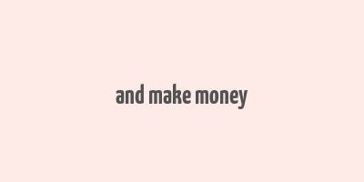 and make money