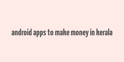 android apps to make money in kerala