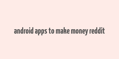 android apps to make money reddit