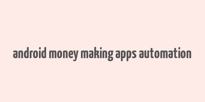 android money making apps automation