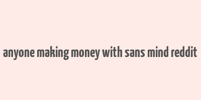 anyone making money with sans mind reddit