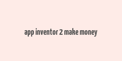 app inventor 2 make money