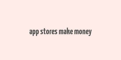 app stores make money