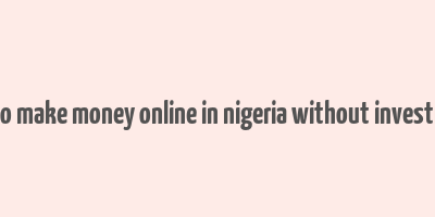 app to make money online in nigeria without investment