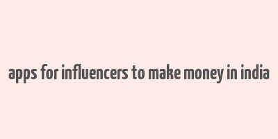 apps for influencers to make money in india