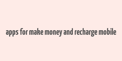 apps for make money and recharge mobile