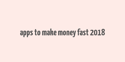 apps to make money fast 2018