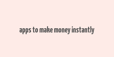 apps to make money instantly