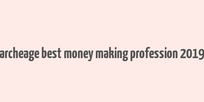 archeage best money making profession 2019