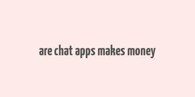 are chat apps makes money