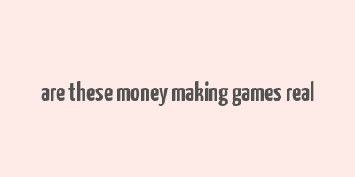 are these money making games real