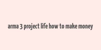 arma 3 project life how to make money