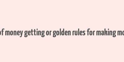 art of money getting or golden rules for making money