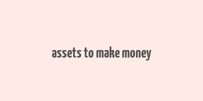 assets to make money