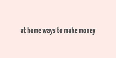 at home ways to make money