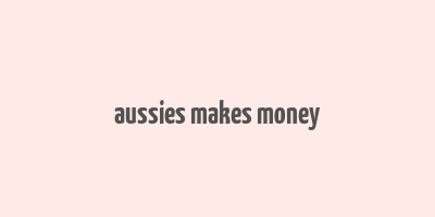 aussies makes money