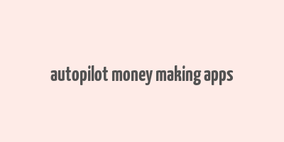 autopilot money making apps