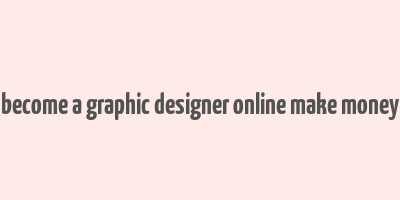 become a graphic designer online make money