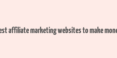 best affiliate marketing websites to make money