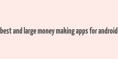 best and large money making apps for android