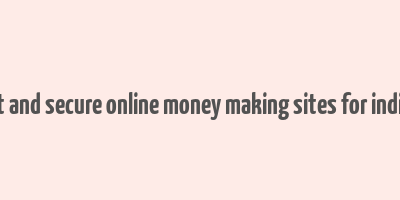 best and secure online money making sites for indians