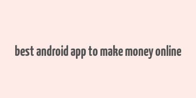 best android app to make money online