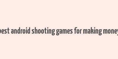 best android shooting games for making money