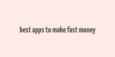 best apps to make fast money