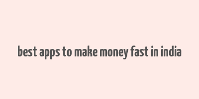 best apps to make money fast in india