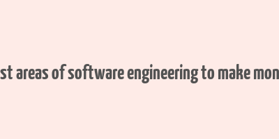 best areas of software engineering to make money