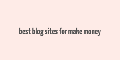 best blog sites for make money