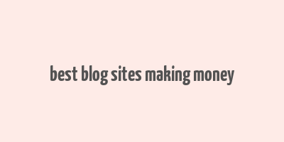 best blog sites making money