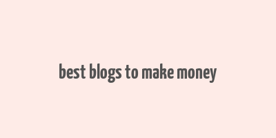 best blogs to make money