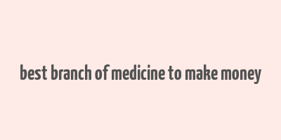 best branch of medicine to make money