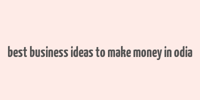 best business ideas to make money in odia