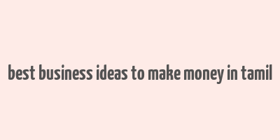 best business ideas to make money in tamil