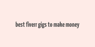 best fiverr gigs to make money