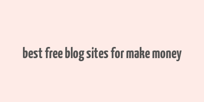 best free blog sites for make money