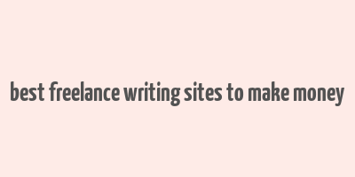 best freelance writing sites to make money