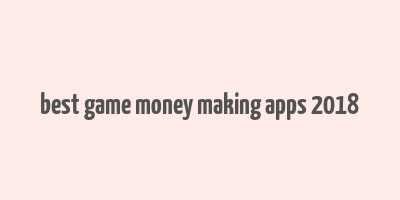 best game money making apps 2018