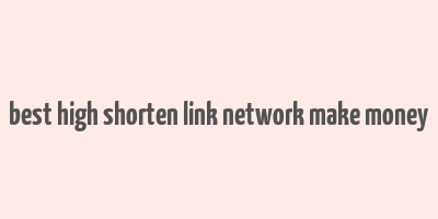 best high shorten link network make money