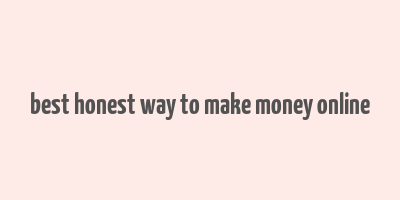 best honest way to make money online